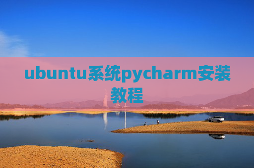 ubuntu系统pycharm安装教程